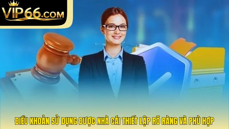 Điều khoản sử dụng được nhà cái thiết lập rõ ràng và phù hợp