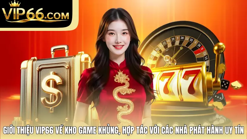 Giới thiệu VIP66 về kho game khủng, hợp tác với các nhà phát hành uy tín